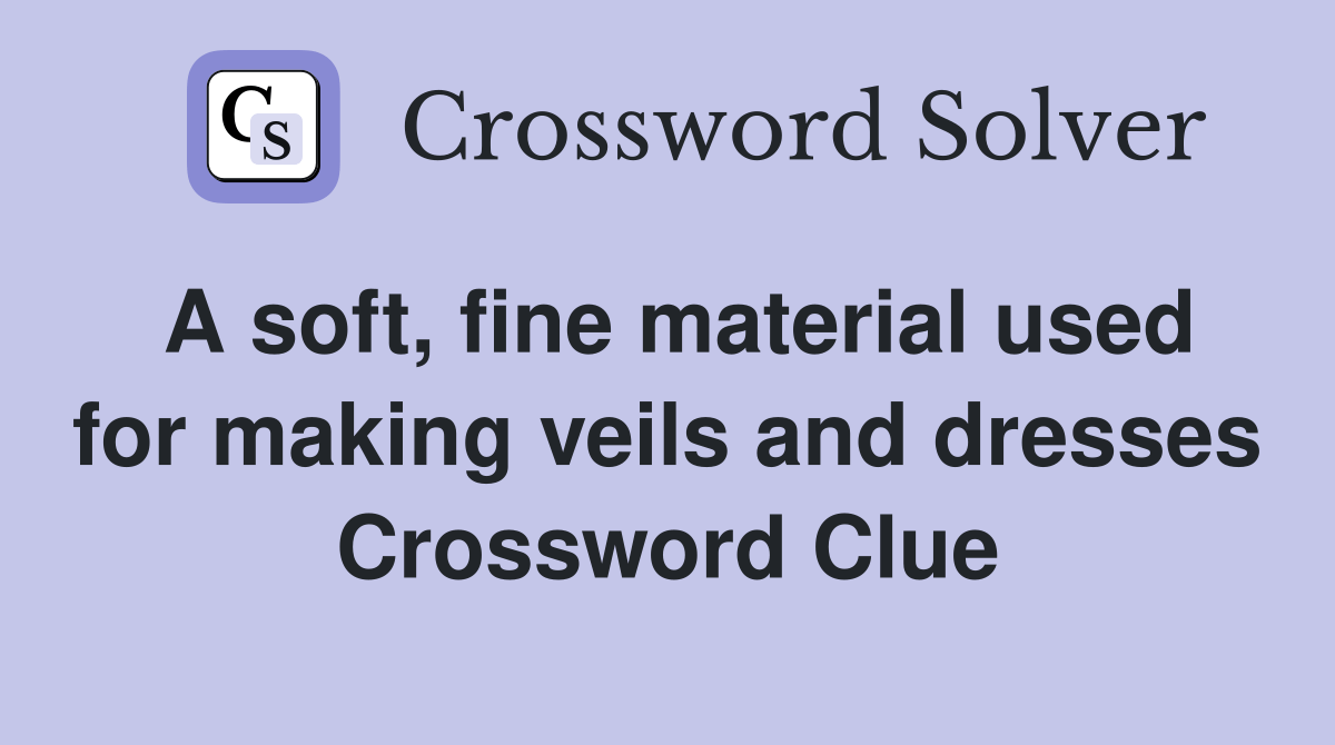 A soft, fine material used for making veils and dresses Crossword